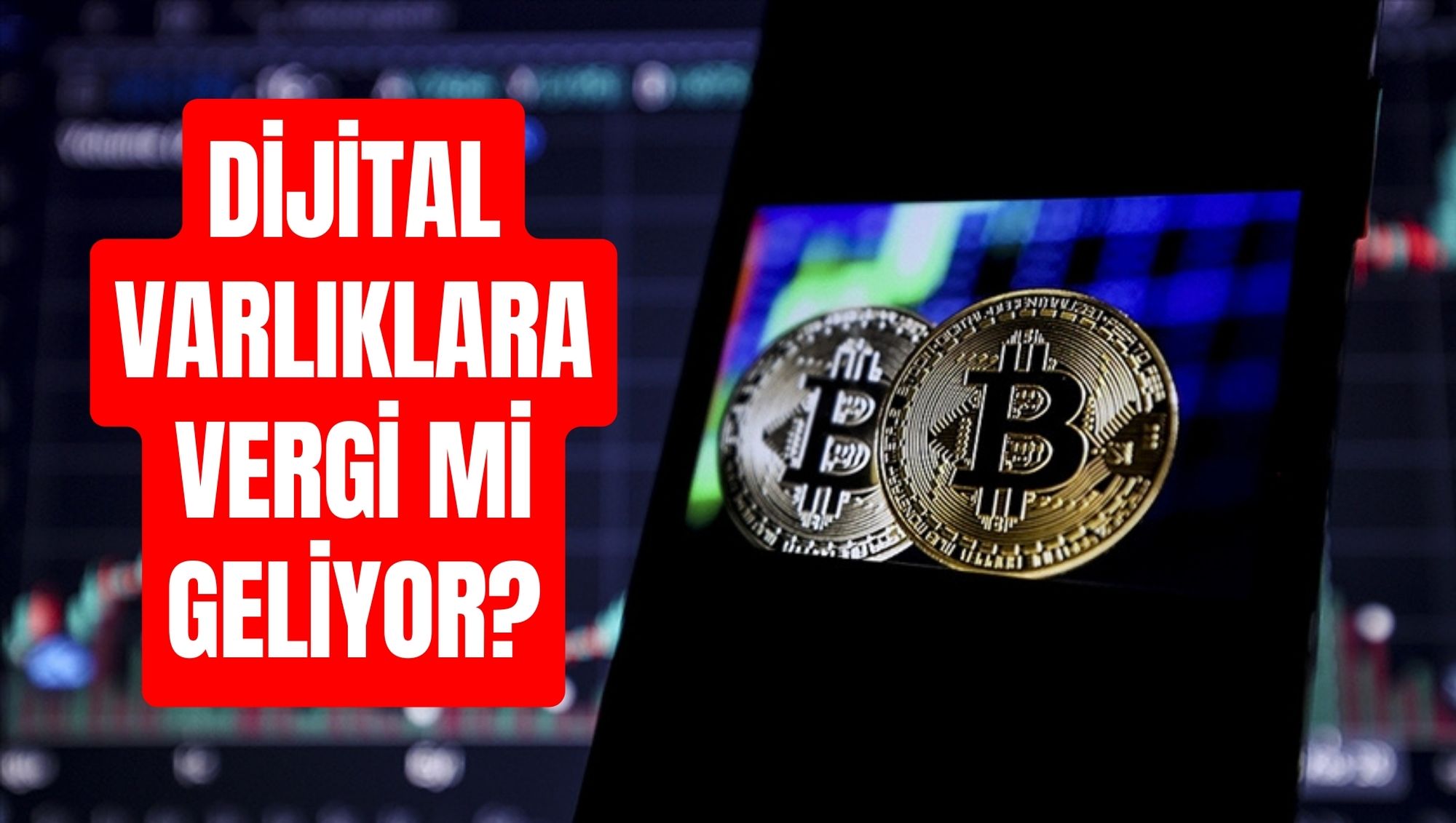 DİJİTAL VARLIKLARA VERGİ Mİ GELİYOR?