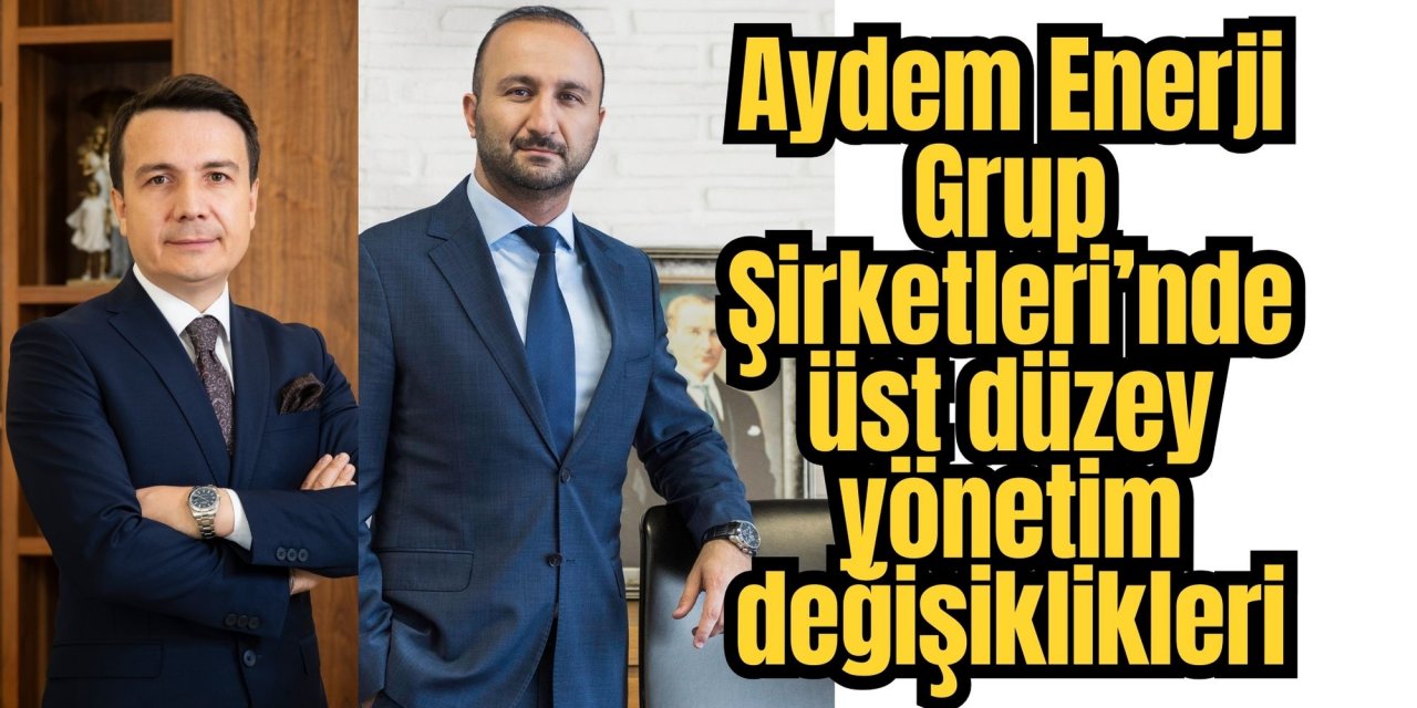 Aydem Enerji Grup Şirketleri’nde üst düzey yönetim değişiklikleri