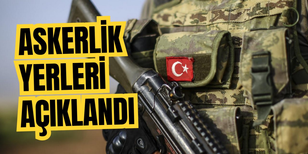 Askerlik yerleri açıklandı
