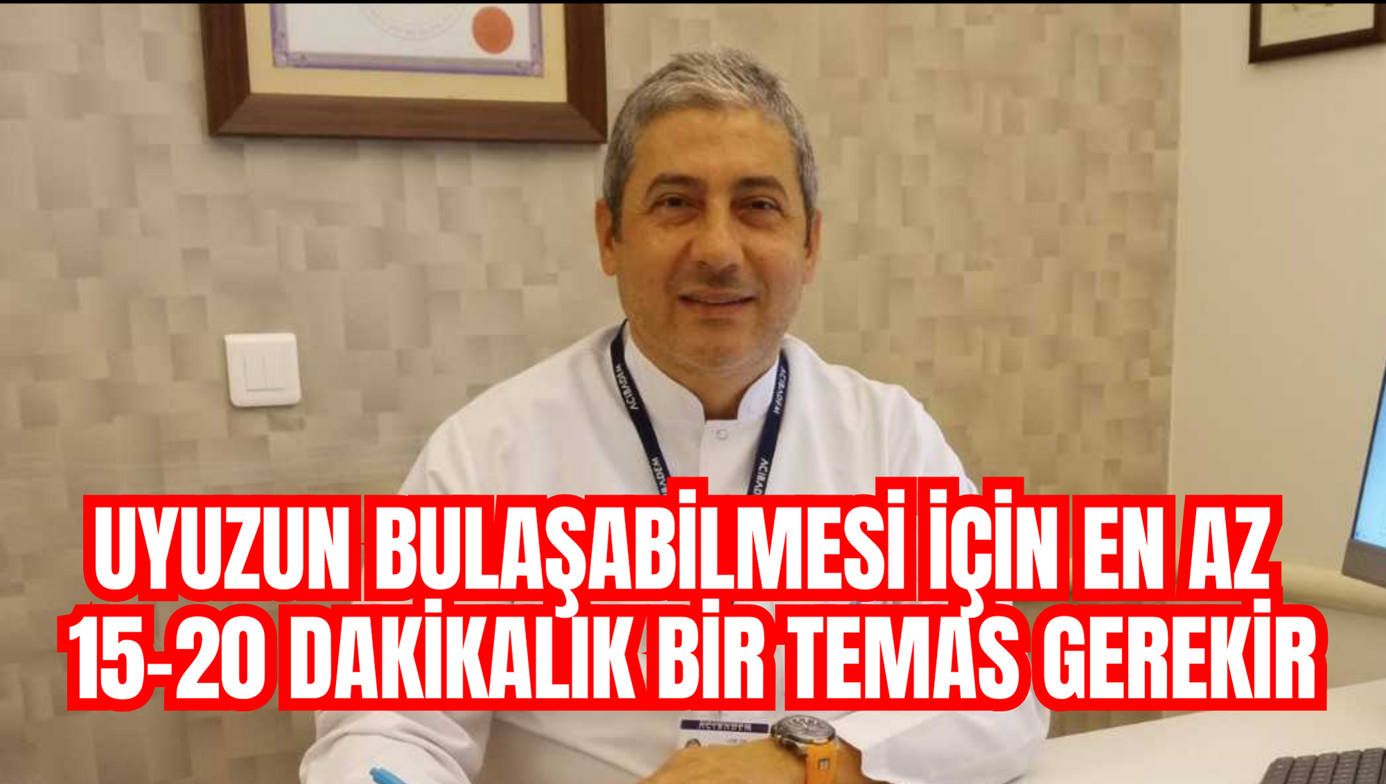 Uyuzun bulaşabilmesi için en az 15-20 dakikalık bir temas gerekir