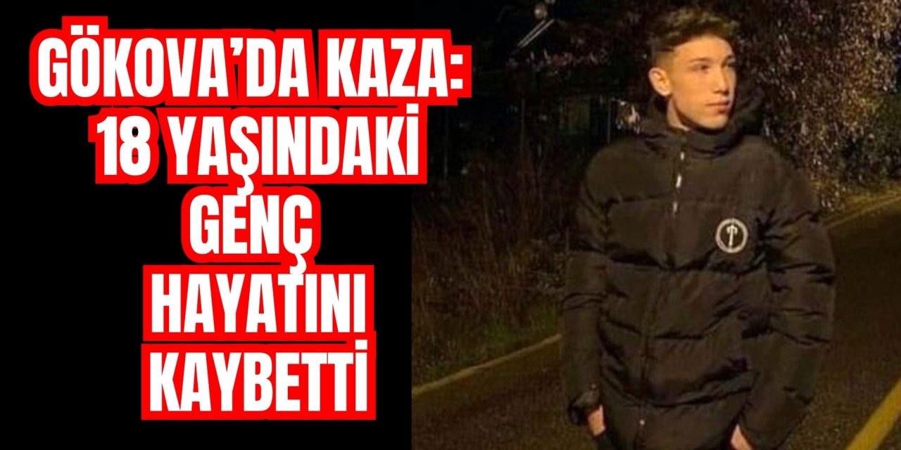 GÖKOVA’DA KAZA: 18 YAŞINDAKİ GENÇ HAYATINI KAYBETTİ