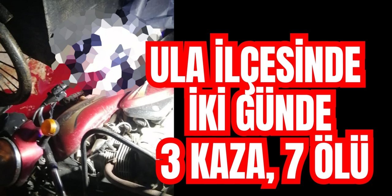 Ula ilçesinde iki günde 3 kaza, 7 ölü