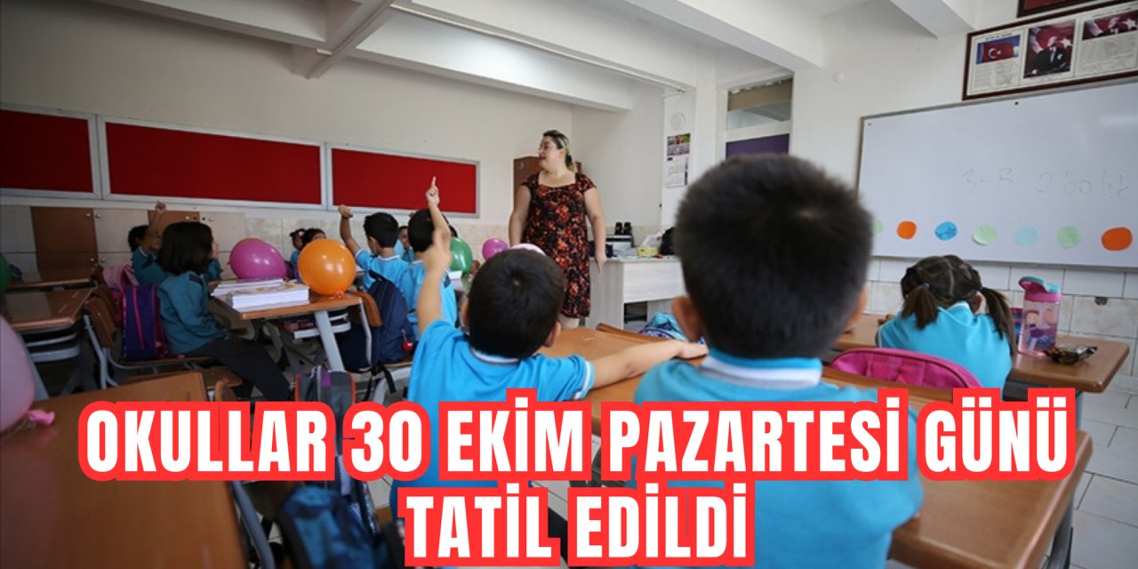 OKULLAR 30 EKİM PAZARTESİ GÜNÜ TATİL EDİLDİ