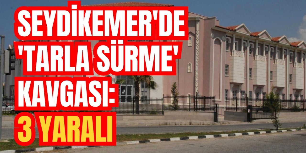 Seydikemer'de 'tarla sürme' kavgası: 3 yaralı
