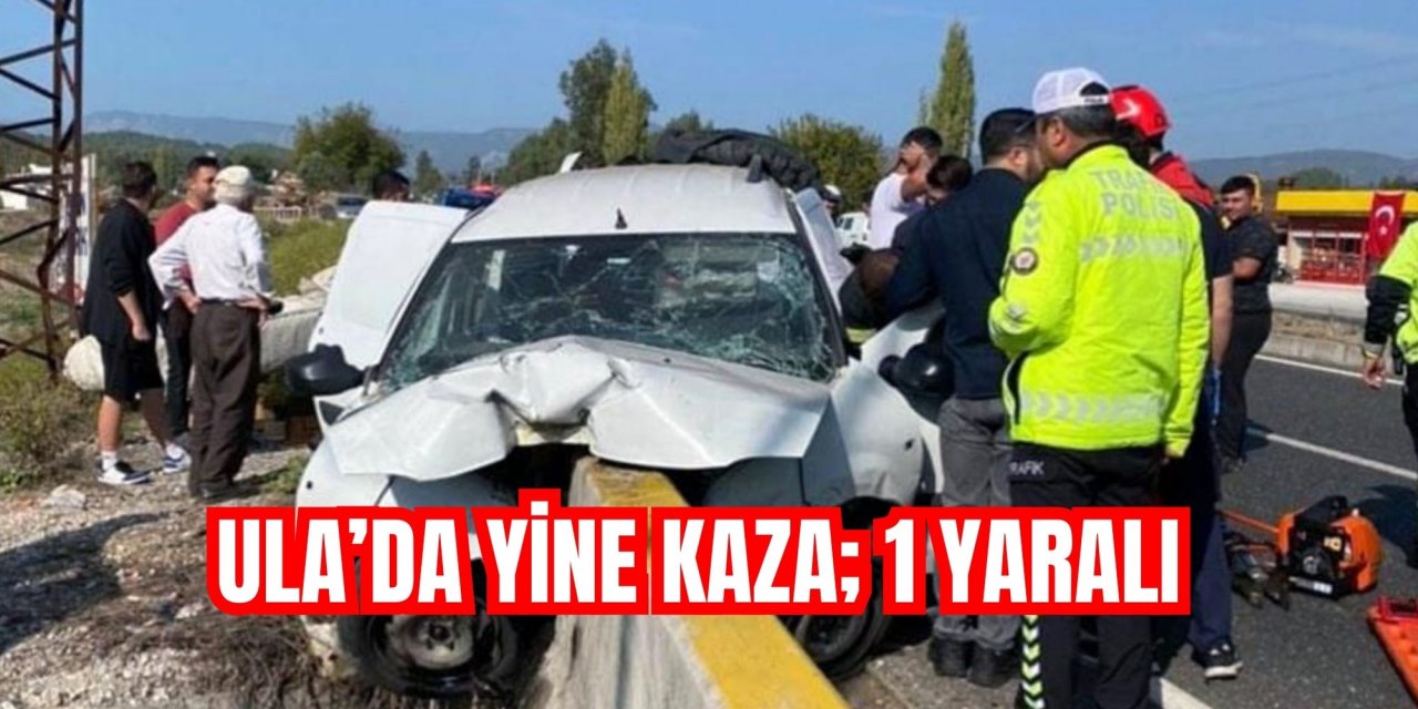 Ula’da yine kaza; 1 yaralı