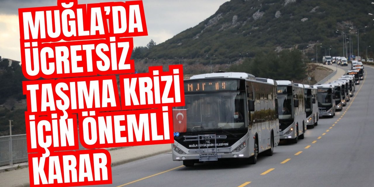 MUĞLA’DA ÜCRETSİZ TAŞIMA KRİZİ İÇİN ÖNEMLİ KARAR