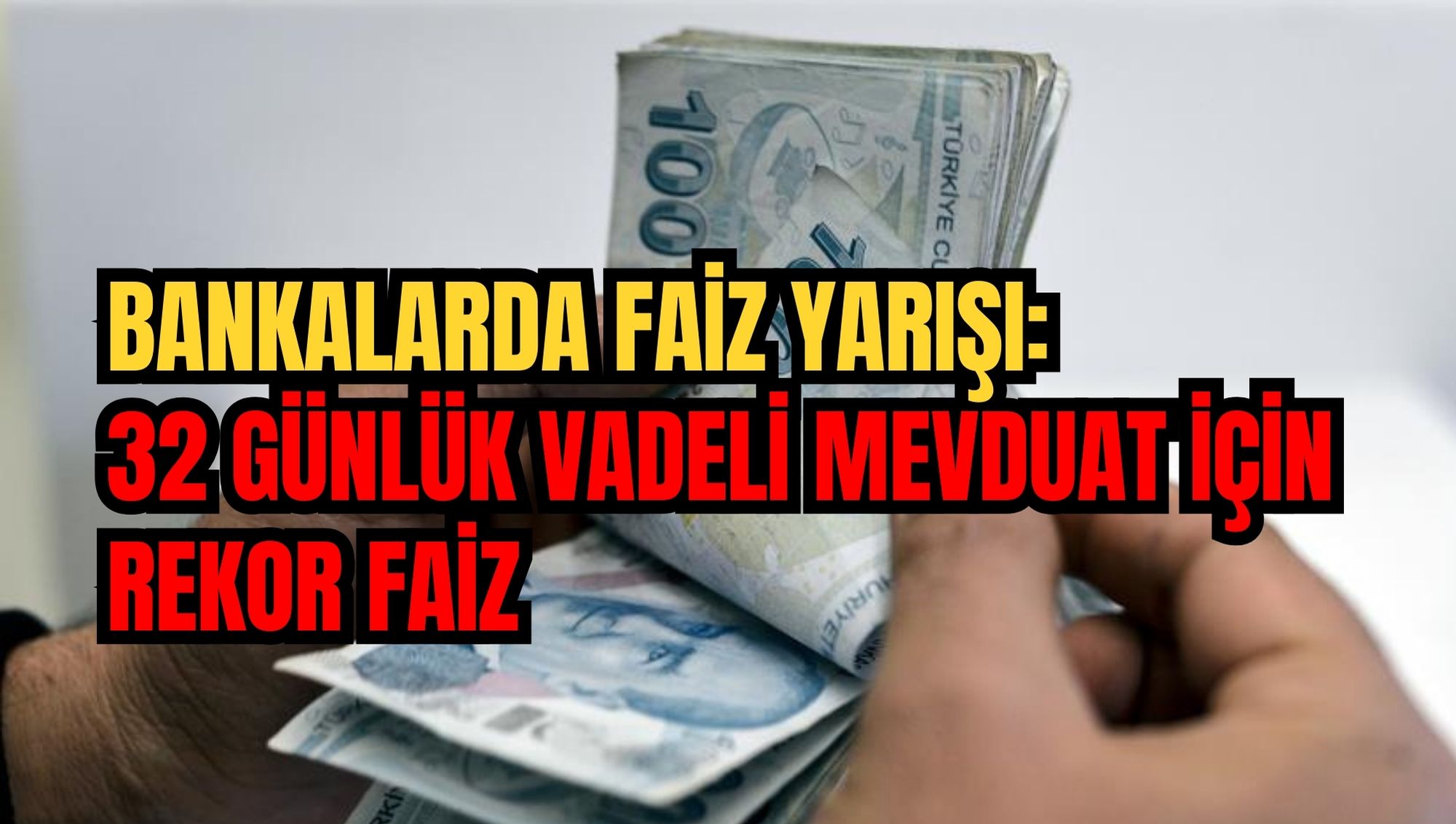BANKALARDA FAİZ YARIŞI: 32 GÜNLÜK VADELİ MEVDUAT İÇİN REKOR FAİZ