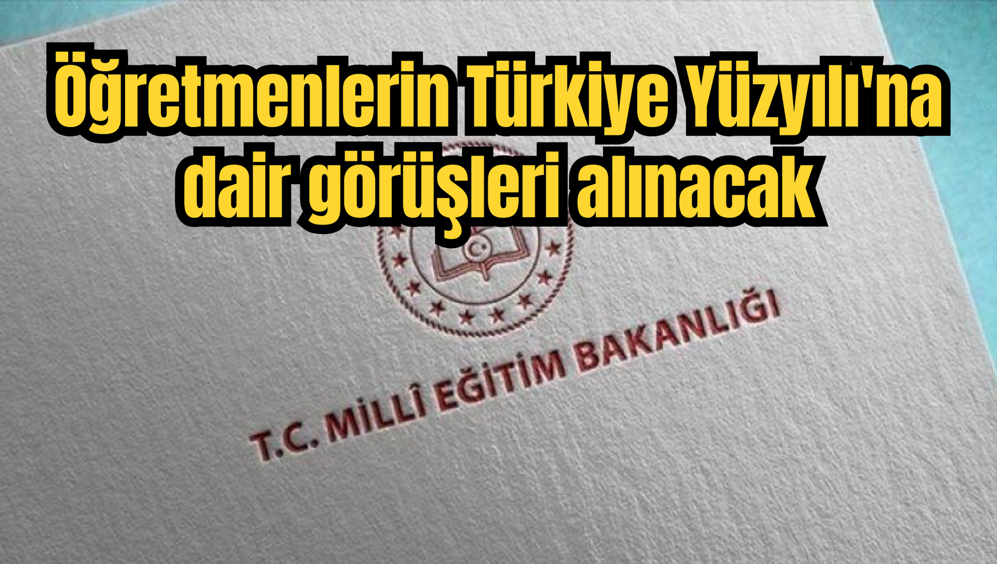 Öğretmenlerin Türkiye Yüzyılı'na dair görüşleri alınacak