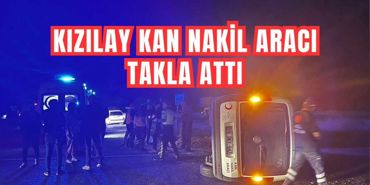 KIZILAY KAN NAKİL ARACI TAKLA ATTI