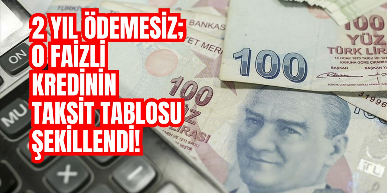 2 YIL ÖDEMESİZ; 0 FAİZLİ KREDİNİN TAKSİT TABLOSU ŞEKİLLENDİ!