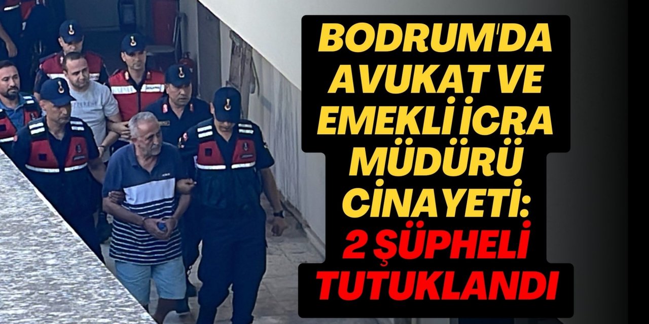 Bodrum'da Avukat ve Emekli İcra Müdürü Cinayeti: 2 Şüpheli Tutuklandı