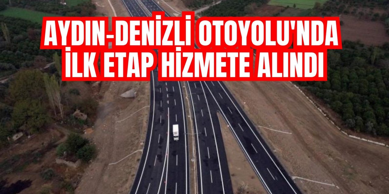 Aydın-Denizli Otoyolu'nda ilk etap hizmete alındı