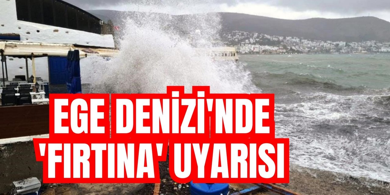 Ege Denizi'nde 'fırtına' uyarısı