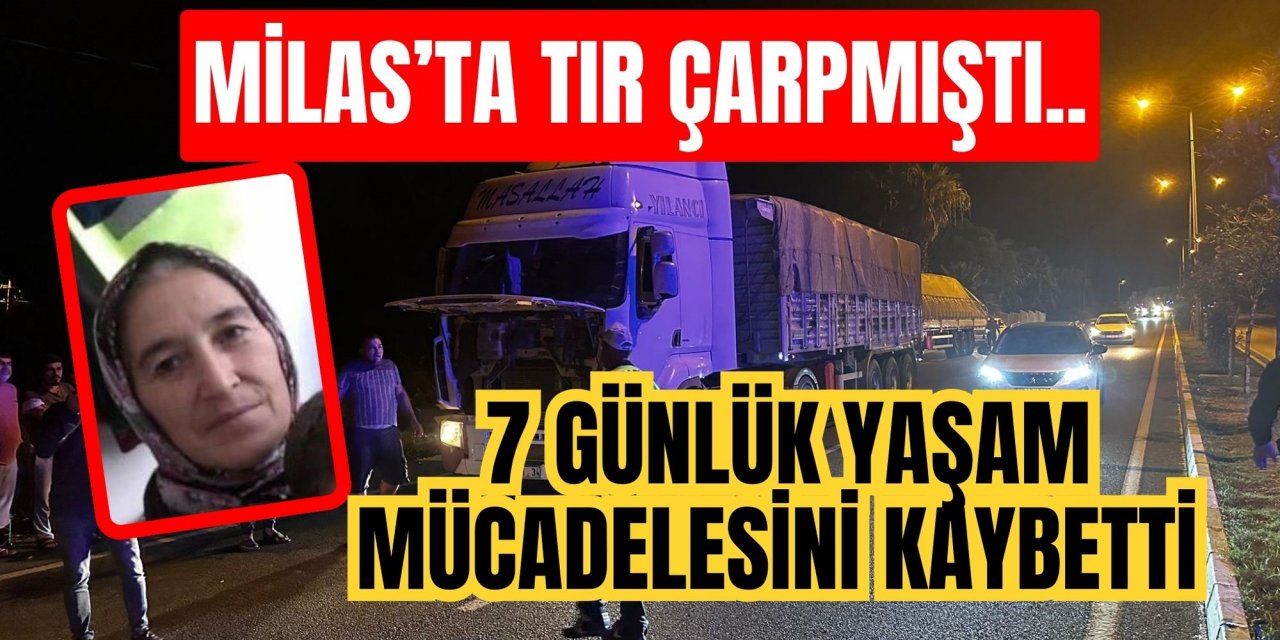 Milas’ta tır çarpmıştı... 7 günlük yaşam mücadelesini kaybetti