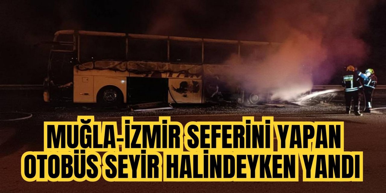 Muğla-İzmir seferini yapan otobüs seyir halindeyken yandı