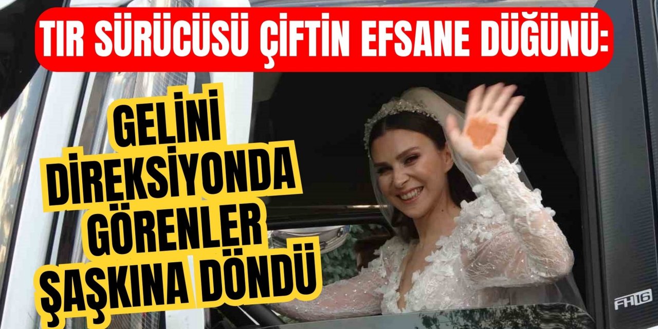 Tır sürücüsü çiftin efsane düğünü: Gelini direksiyonda görenler şaşkına döndü