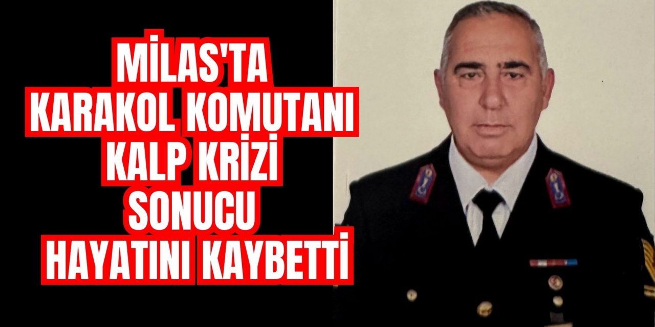 Milas'ta karakol komutanı kalp krizi sonucu hayatını kaybetti