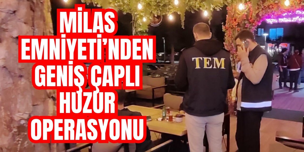 Milas Emniyeti’nden geniş çaplı huzur operasyonu
