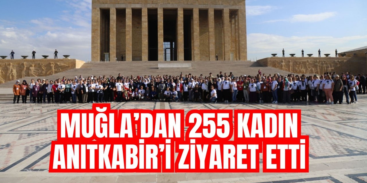 MUĞLA’DAN 255 KADIN ANITKABİR’İ ZİYARET ETTİ