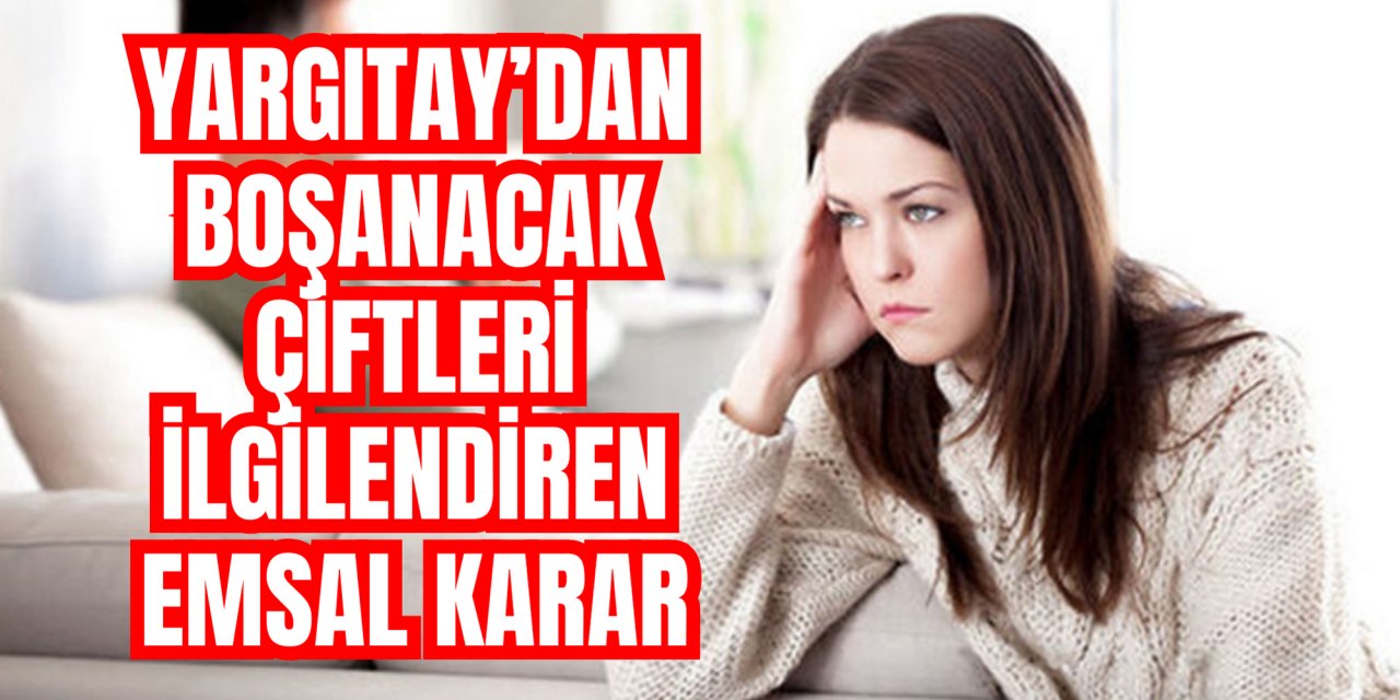 Yargıtay’dan boşanacak çiftleri ilgilendiren emsal karar