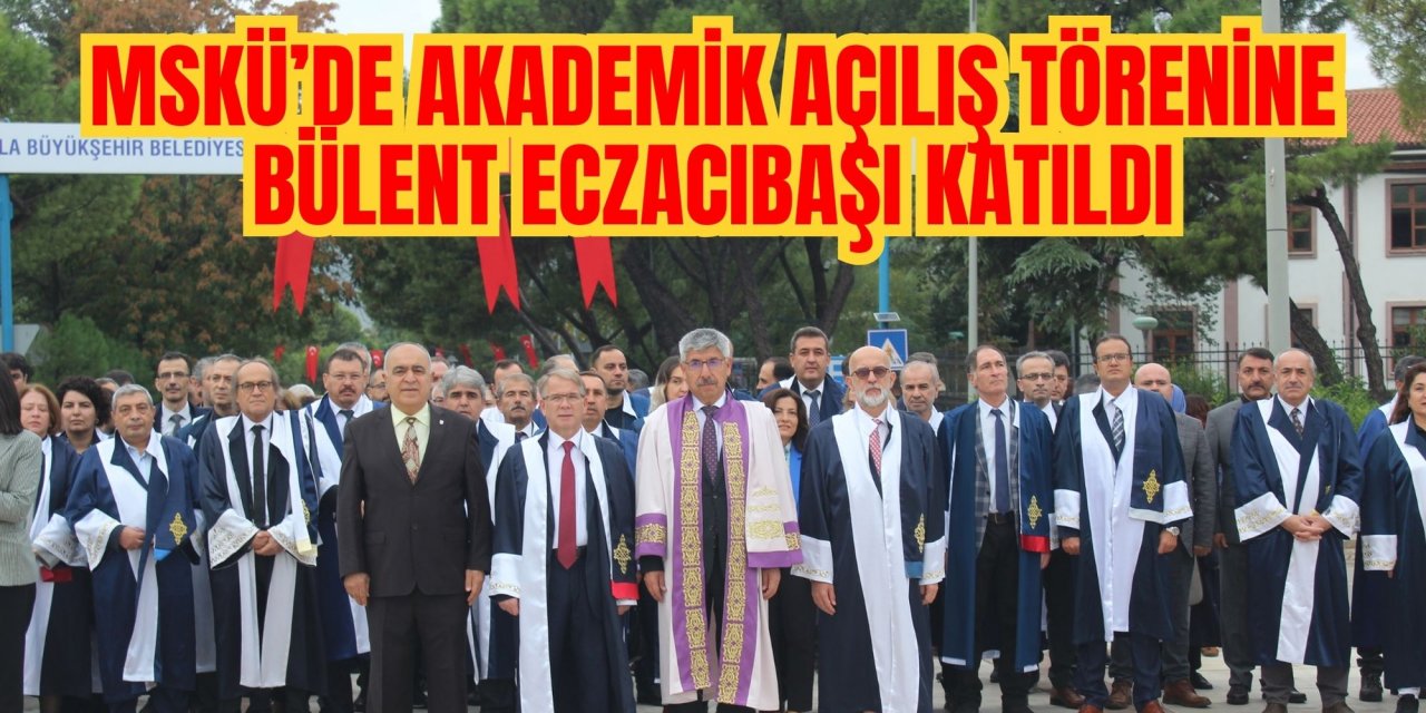 MSKÜ’DE AKADEMİK AÇILIŞ TÖRENİNE BÜLENT ECZACIBAŞI KATILDI