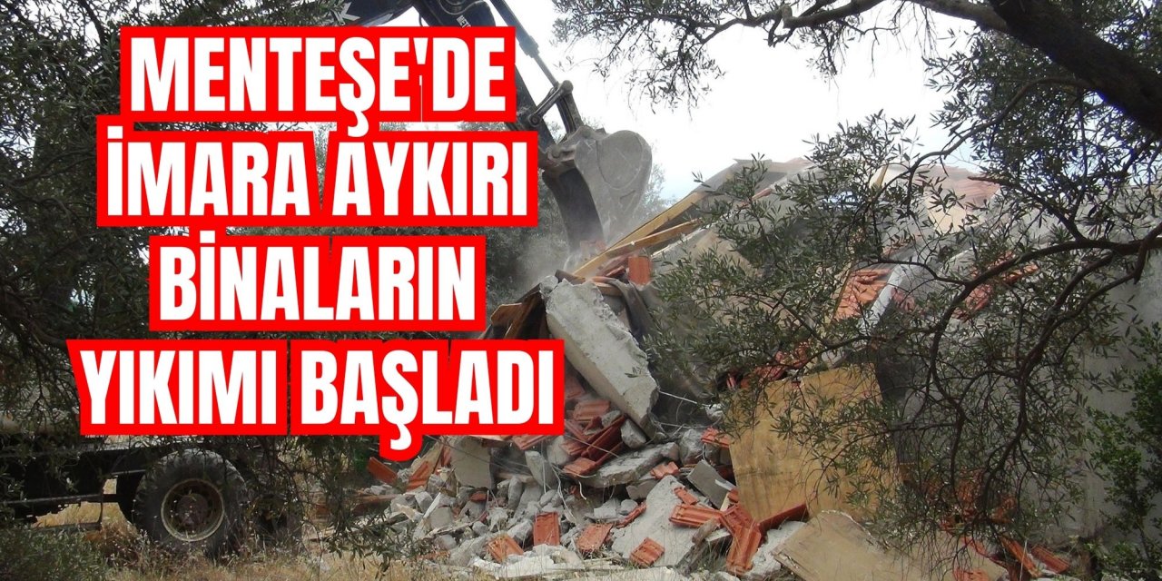 Menteşe'de imara aykırı binaların yıkımı başladı