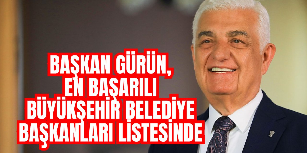 Başkan Gürün, en başarılı büyükşehir belediye başkanları listesinde