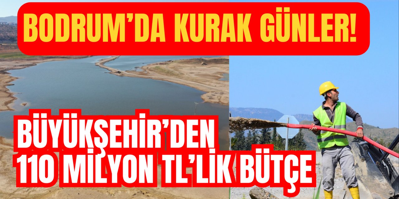 Bodrum’da kurak günler! Büyükşehir’den 110 Milyon TL’lik bütçe