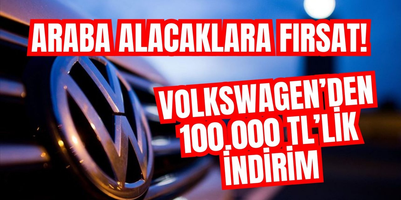 Araba alacaklara fırsat! Volkswagen’den 100.000 TL’lik indirim