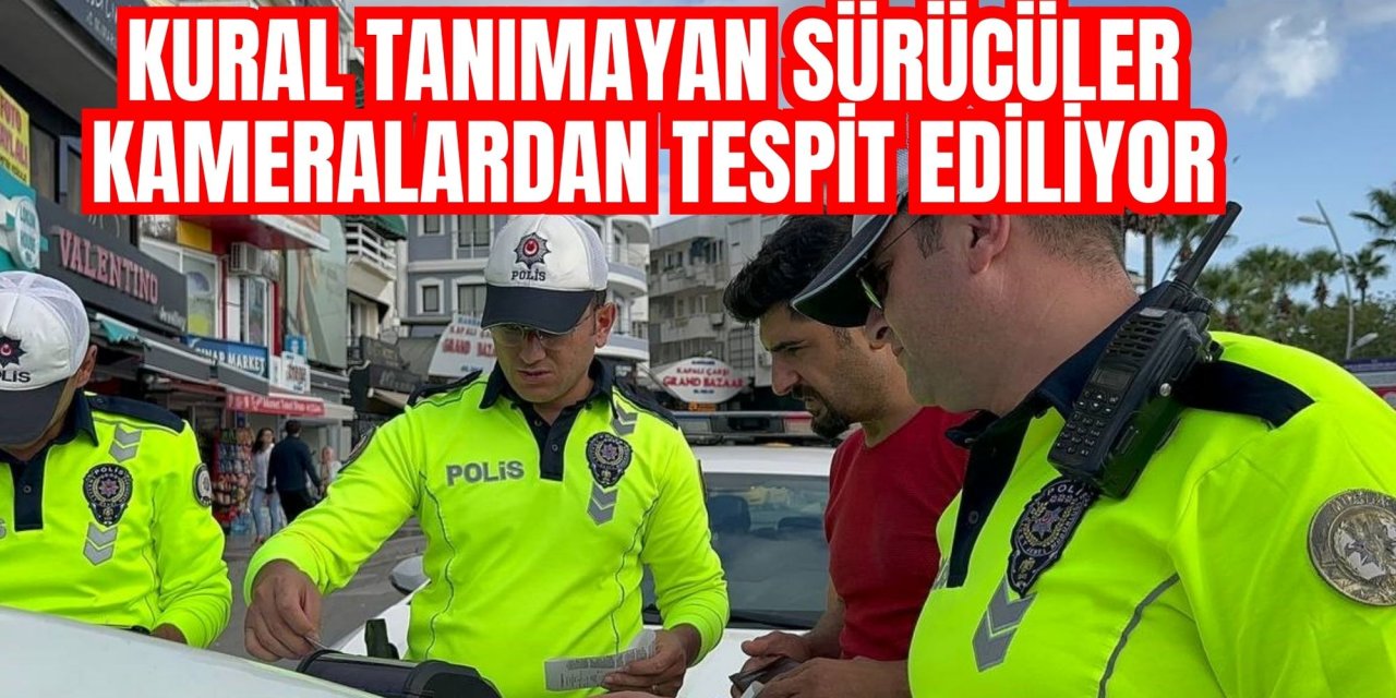 Kural tanımayan sürücüler kameralardan tespit ediliyor