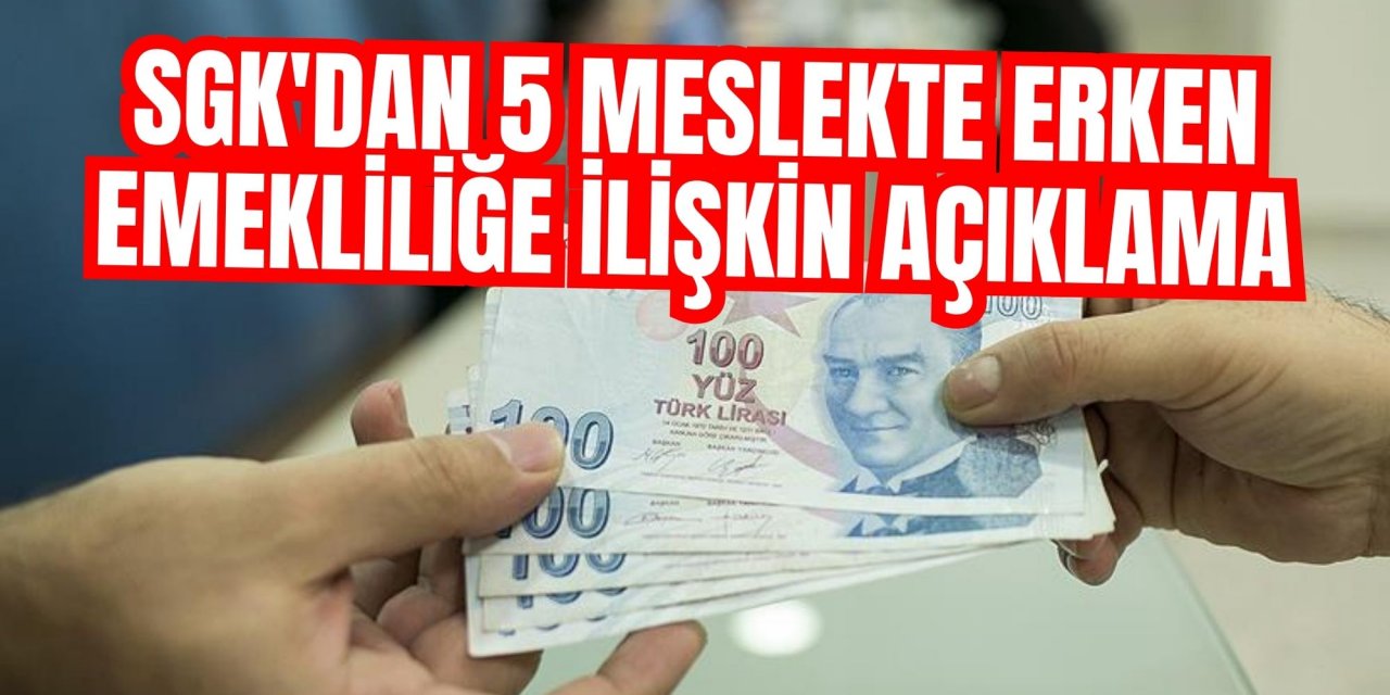 SGK'dan 5 meslekte erken emekliliğe ilişkin açıklama