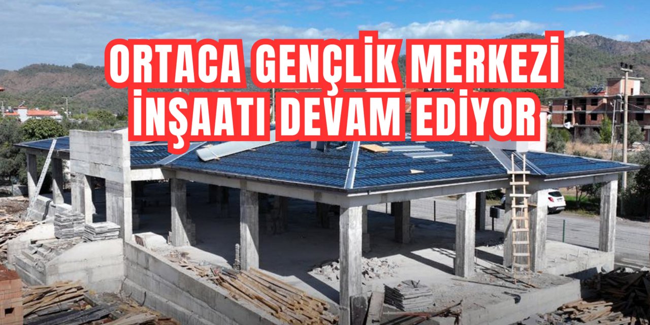 ORTACA GENÇLİK MERKEZİ İNŞAATI DEVAM EDİYOR