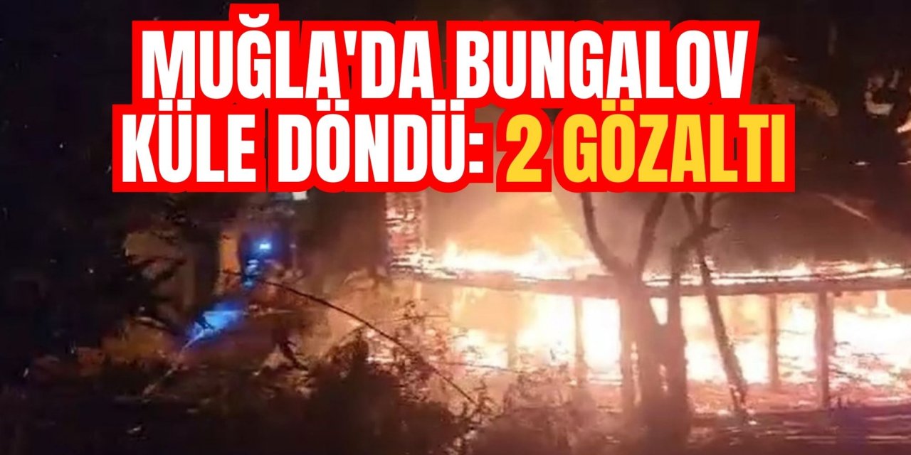 Muğla'da bungalov küle döndü: 2 gözaltı
