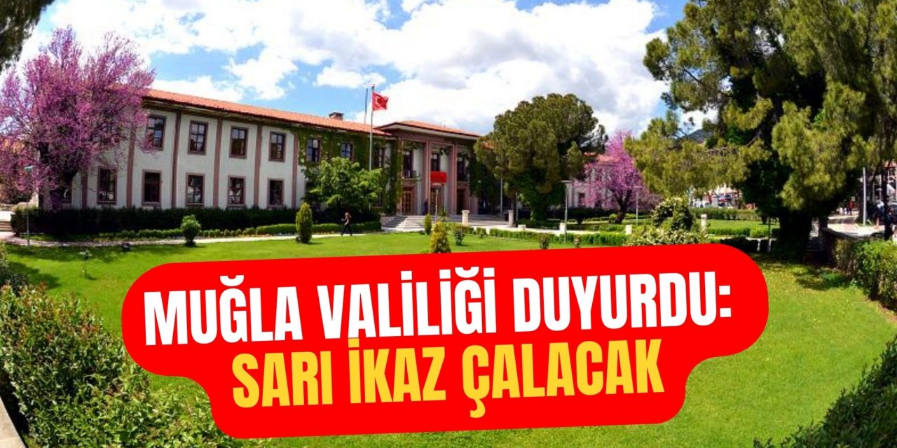 Muğla Valiliği duyurdu: Sarı İkaz çalacak