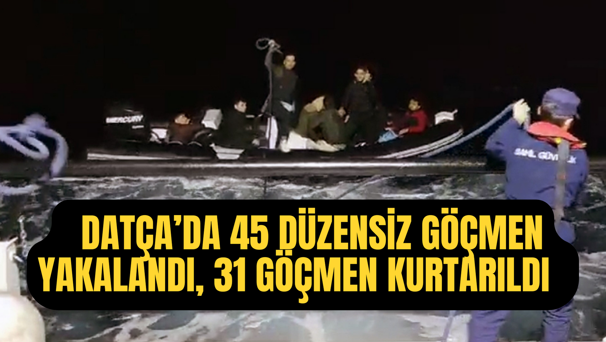 Datça’da 45 düzensiz göçmen yakalandı, 31 göçmen kurtarıldı