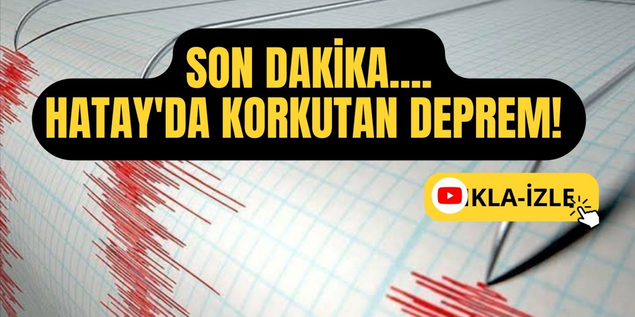 SON DAKİKA | Hatay'da korkutan deprem! Adana başta olmak üzere çevre illerde de hissedildi