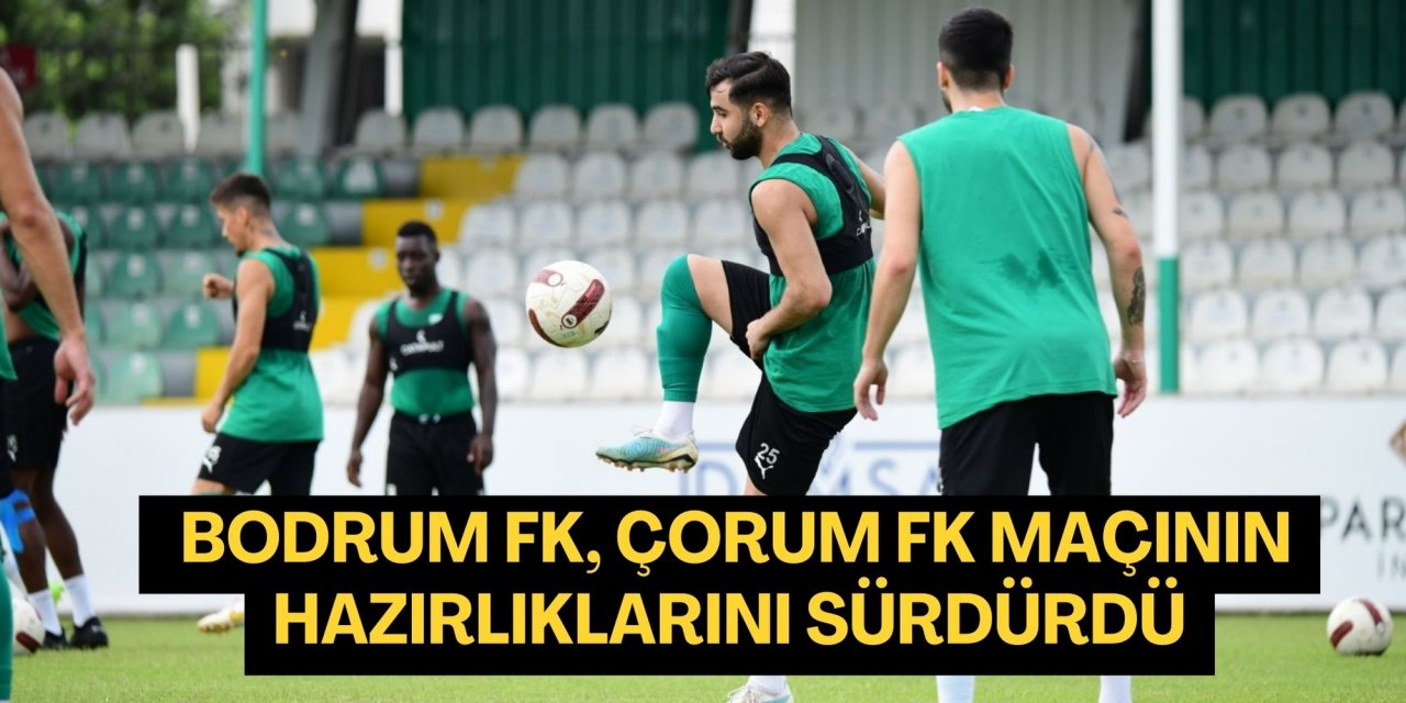 Bodrum FK, Çorum FK maçının hazırlıklarını sürdürdü