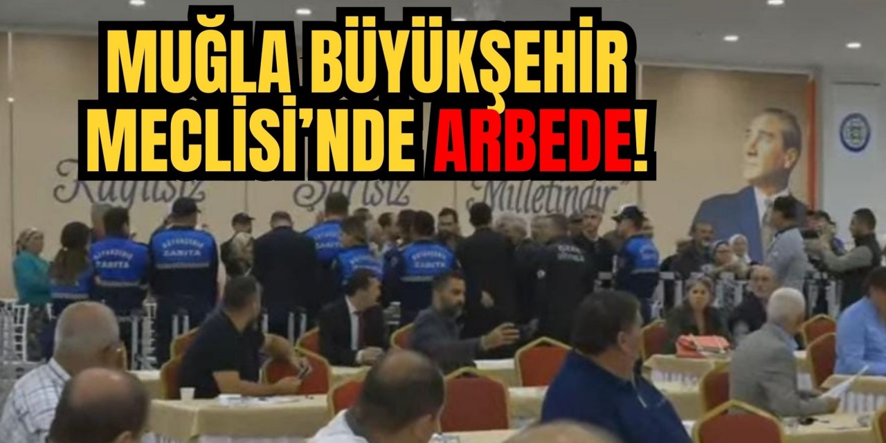 Muğla Büyükşehir Meclisi’nde arbede!