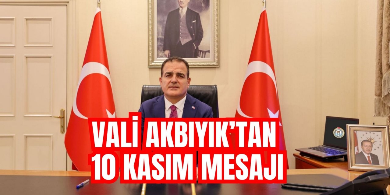 VALİ AKBIYIK’TAN 10 KASIM MESAJI