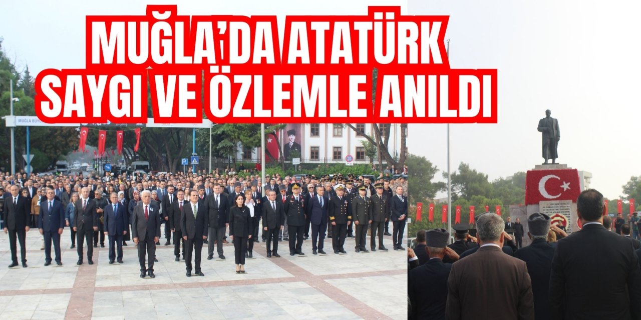 MUĞLA’DA ATATÜRK SAYGI VE ÖZLEMLE ANILDI