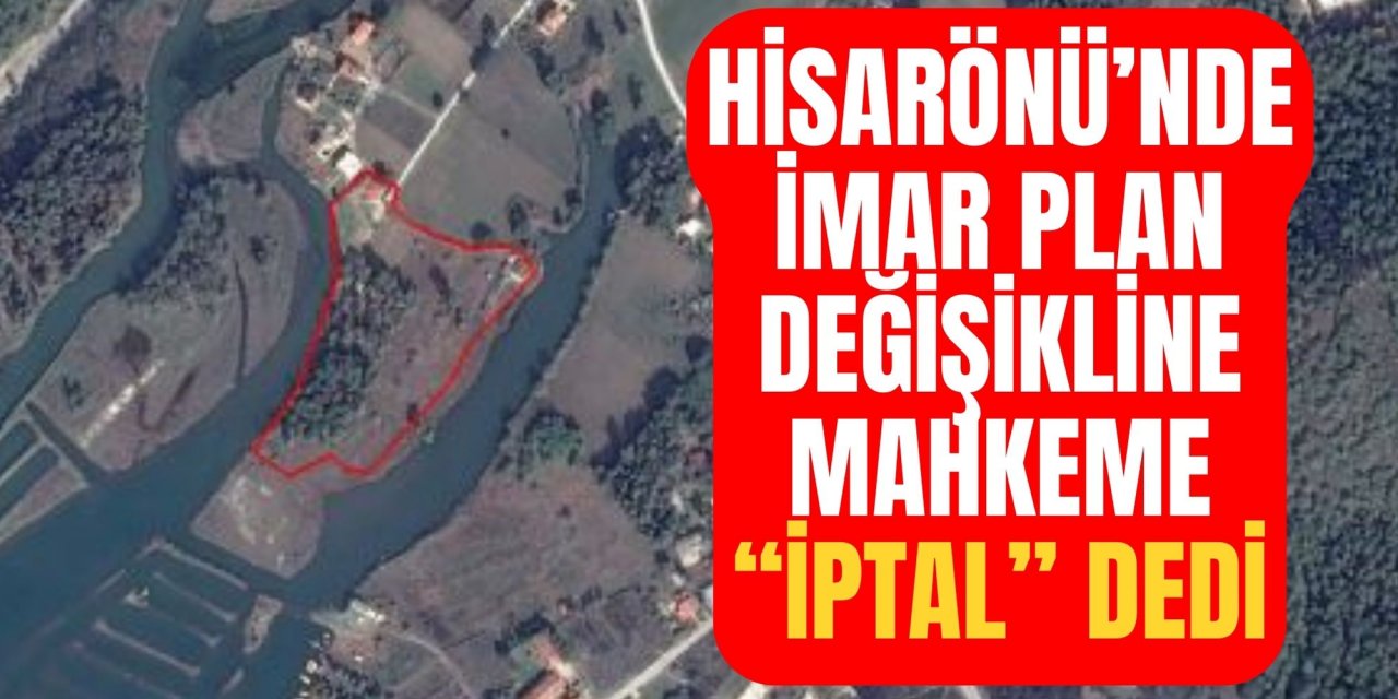 Hisarönü’nde imar plan değişikline mahkeme “iptal” dedi