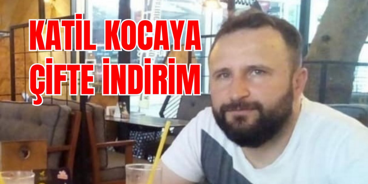 KATİL KOCAYA ÇİFTE İNDİRİM