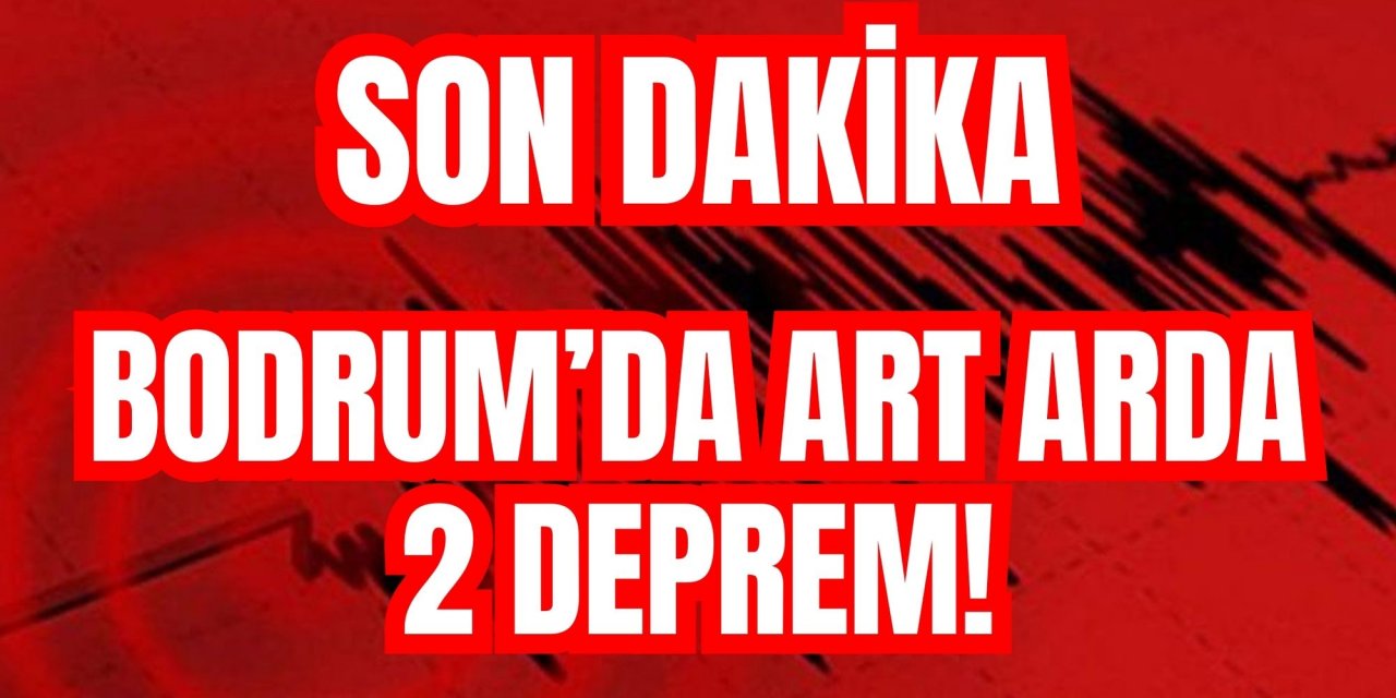 BODRUM’DA ART ARDA 2 DEPREM!