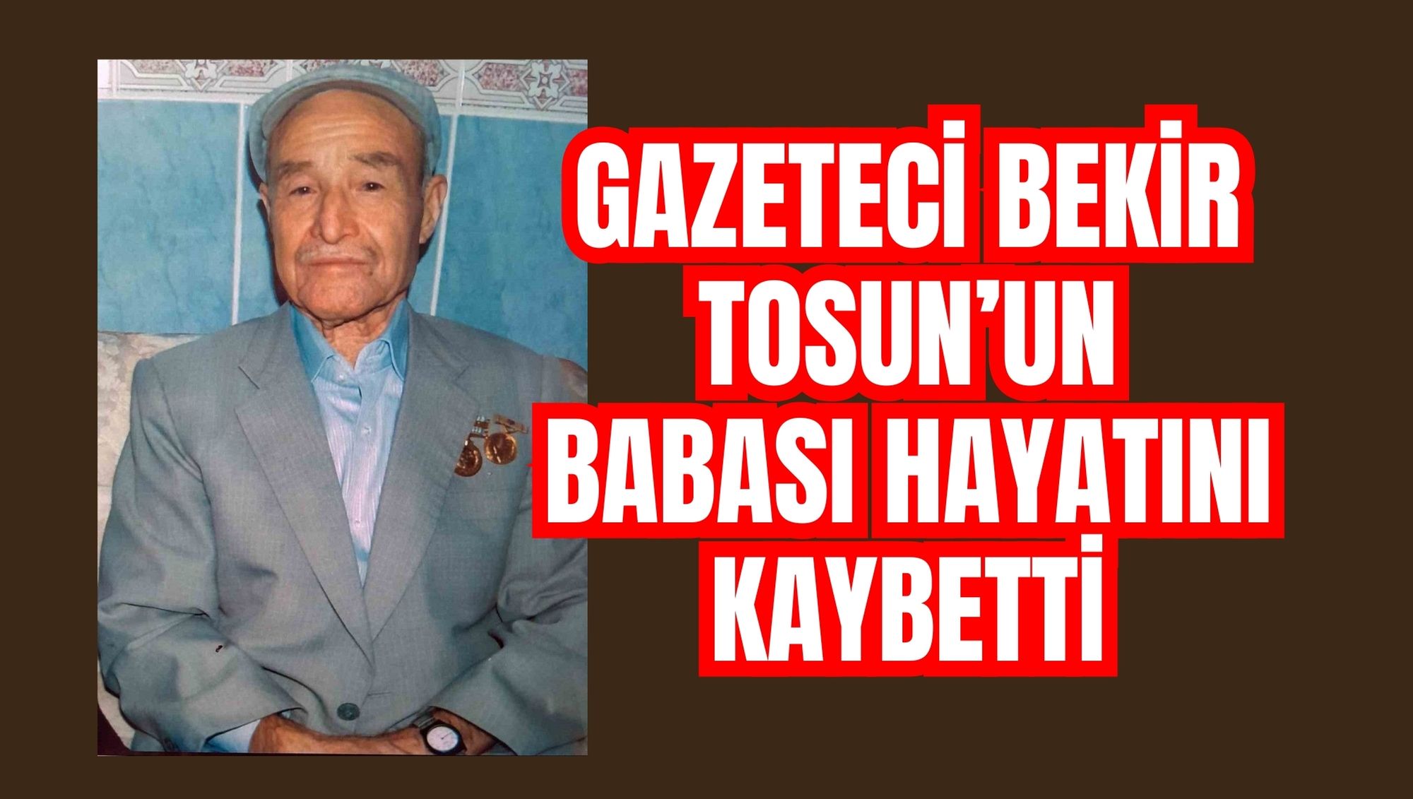 GAZETECİ BEKİR TOSUN’UN BABASI HAYATINI KAYBETTİ