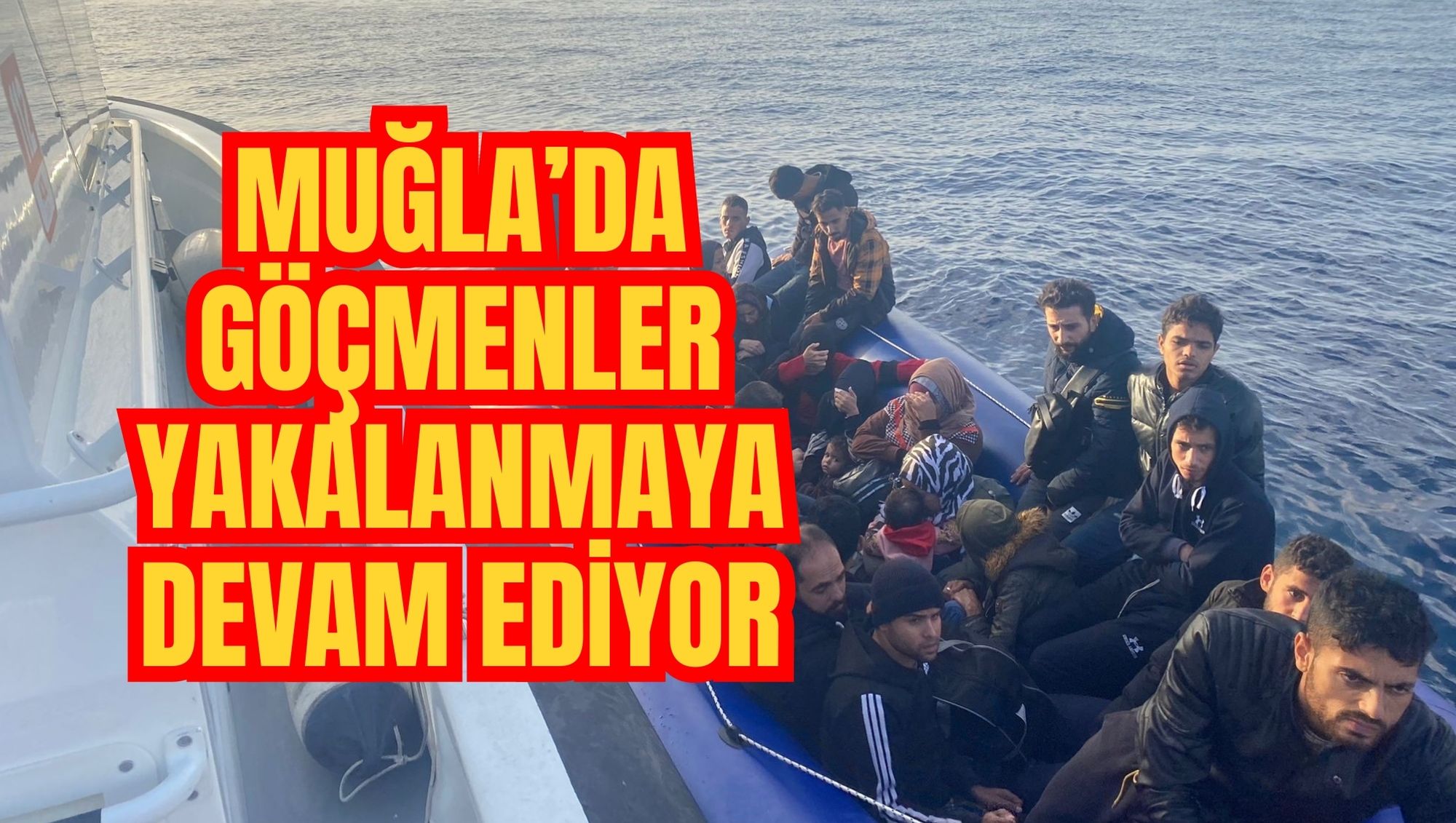 MUĞLA'DA GÖÇMENLER YAKALANMAYA DEVAM EDİYOR