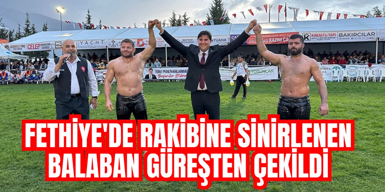Fethiye'de rakibine sinirlenen Balaban güreşten çekildi