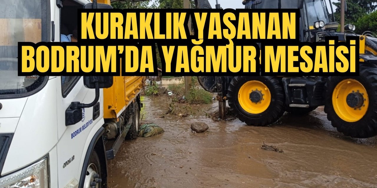 KURAKLIK YAŞANAN BODRUM’DA YAĞMUR MESAİSİ