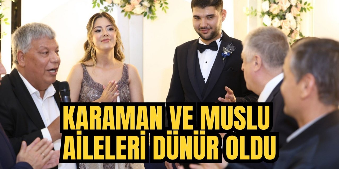 Karaman ve Muslu Aileleri dünür oldu