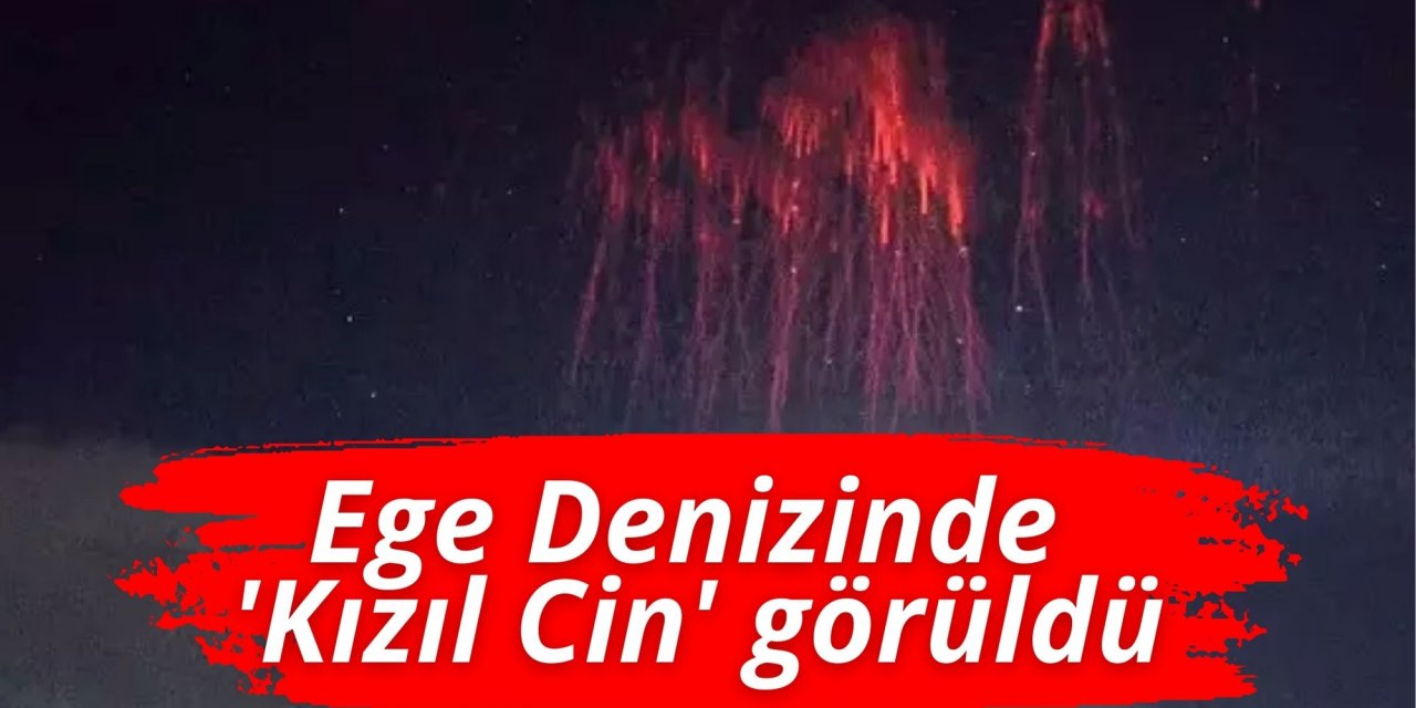 Ege Denizinde 'Kızıl Cin' görüldü