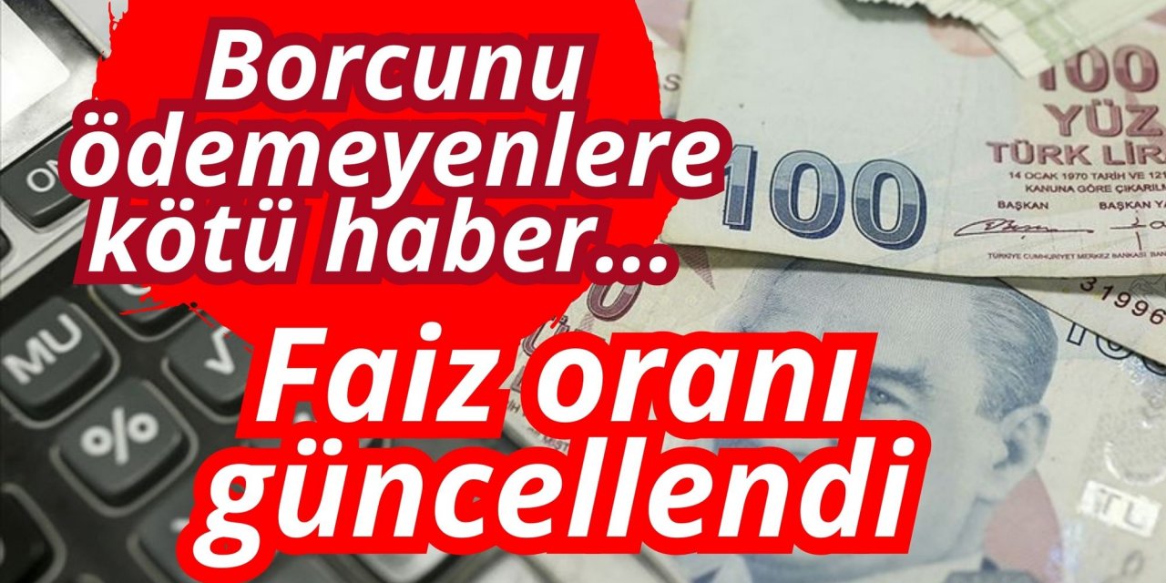 Borcunu ödemeyenlere kötü haber… Faiz oranı güncellendi